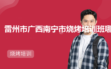  雷州市广西南宁市烧烤培训班哪家好